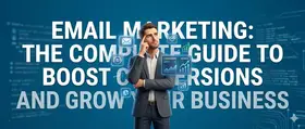 Email Marketing: The Complete Guide to Boost Conversions and Grow Your Business